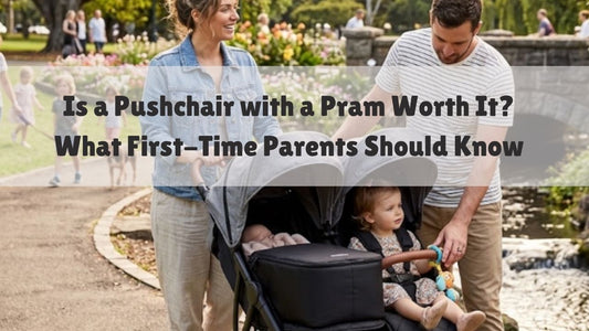 Is a Pushchair with a Pram Worth It? What First-Time Parents Should Know