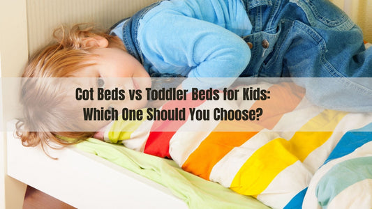 Cot Beds vs Toddler Beds for Kids: Which One Should You Choose?